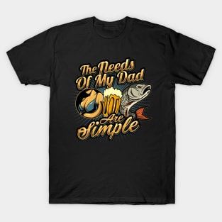 The Needs of my Dad are Simple T-Shirt